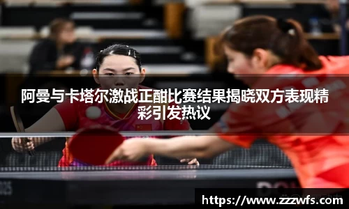 阿曼与卡塔尔激战正酣比赛结果揭晓双方表现精彩引发热议