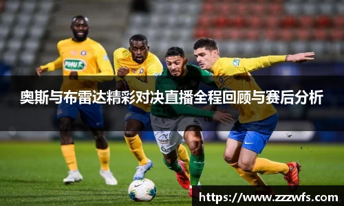 奥斯与布雷达精彩对决直播全程回顾与赛后分析